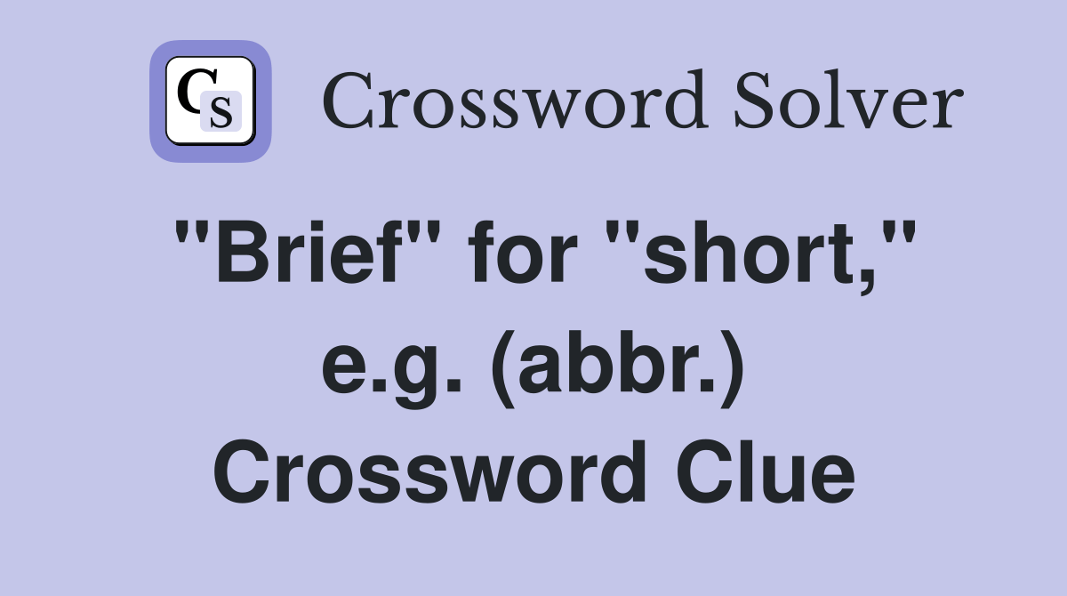 "Brief" for "short," e.g. (abbr.) Crossword Clue Answers Crossword